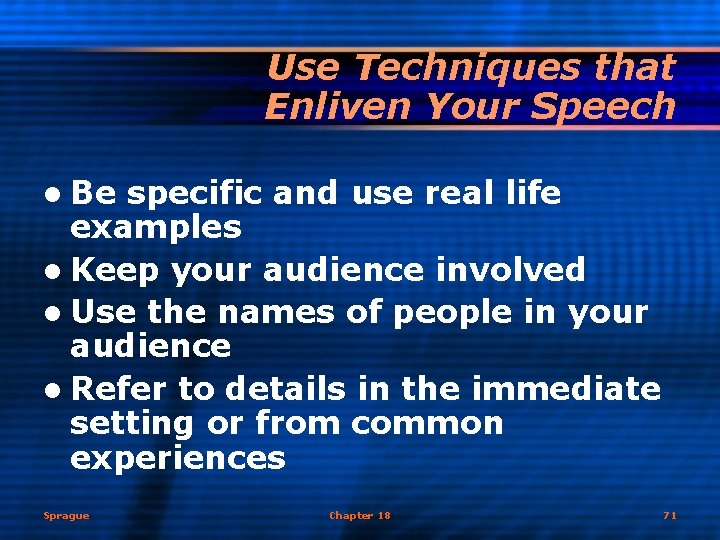 Use Techniques that Enliven Your Speech l Be specific and use real life examples