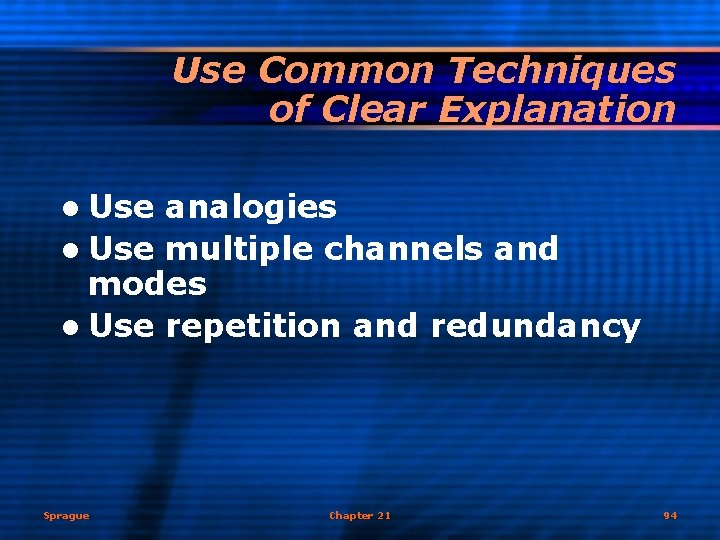 Use Common Techniques of Clear Explanation l Use analogies l Use multiple channels and