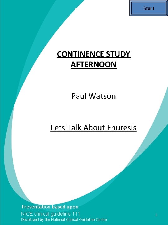 Start CONTINENCE STUDY AFTERNOON Paul Watson Issue date: October 2010 Lets Talk About Enuresis