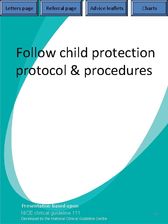 Letters page Referral page Advice leaflets Charts Follow child protection protocol & procedures Issue