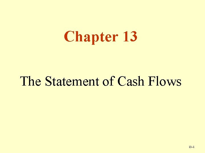 Chapter 13 The Statement of Cash Flows 13– 1 Chapter 13 The Statement of Cash Flows 13– 1