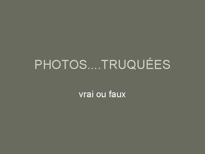 PHOTOS. . TRUQUÉES vrai ou faux 