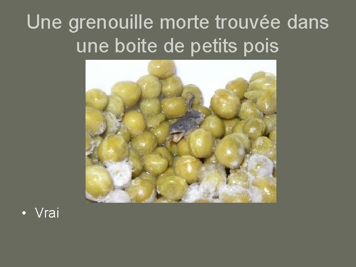 Une grenouille morte trouvée dans une boite de petits pois • Vrai 