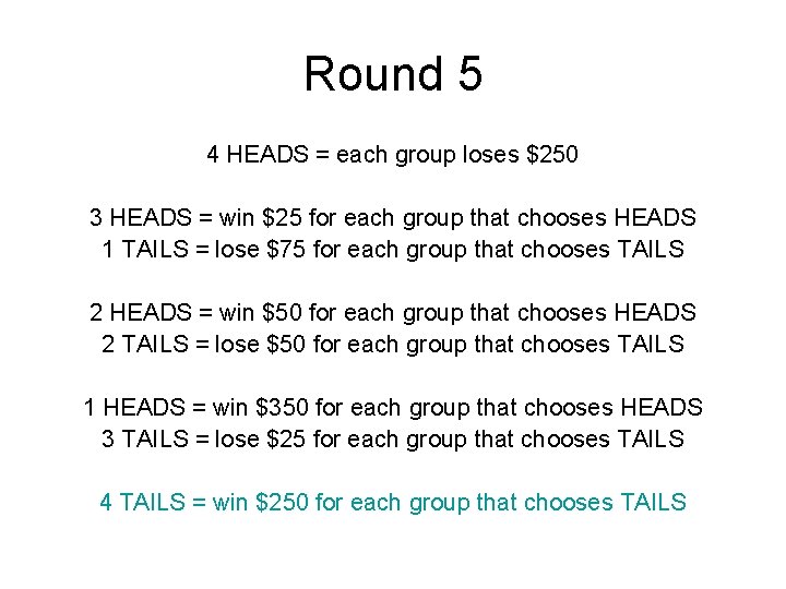 Round 5 4 HEADS = each group loses $250 3 HEADS = win $25 Round 5 4 HEADS = each group loses $250 3 HEADS = win $25