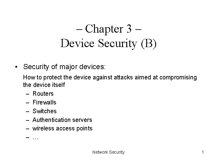 – Chapter 3 – Device Security (B) • Security of major devices: How to