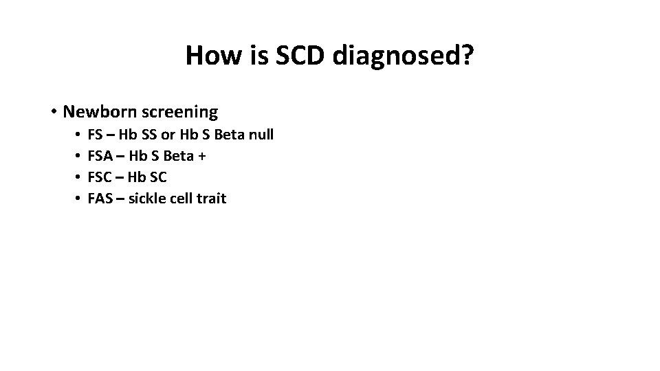 How is SCD diagnosed? • Newborn screening • • FS – Hb SS or