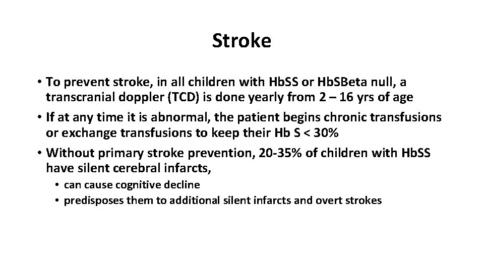 Stroke • To prevent stroke, in all children with Hb. SS or Hb. SBeta