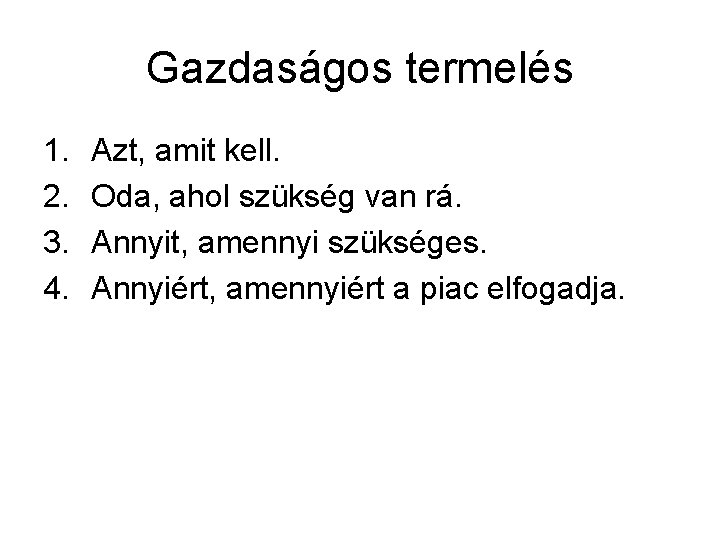 Gazdaságos termelés 1. 2. 3. 4. Azt, amit kell. Oda, ahol szükség van rá.