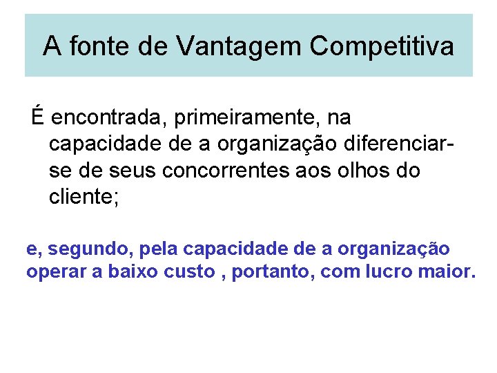 A fonte de Vantagem Competitiva É encontrada, primeiramente, na capacidade de a organização diferenciarse