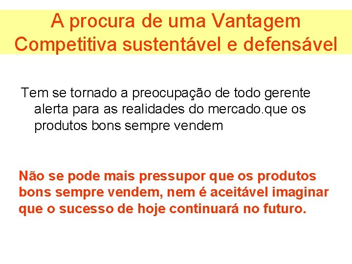 A procura de uma Vantagem Competitiva sustentável e defensável Tem se tornado a preocupação