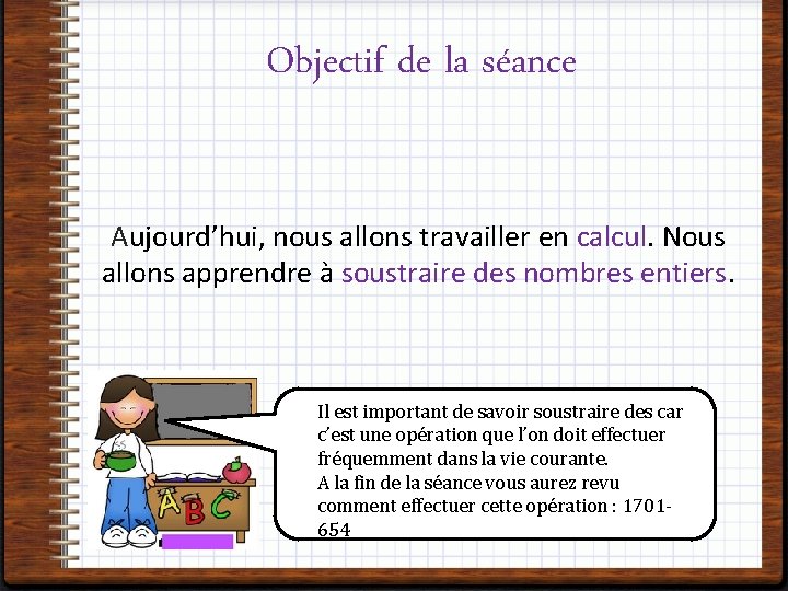 Objectif de la séance Aujourd’hui, nous allons travailler en calcul. Nous allons apprendre à
