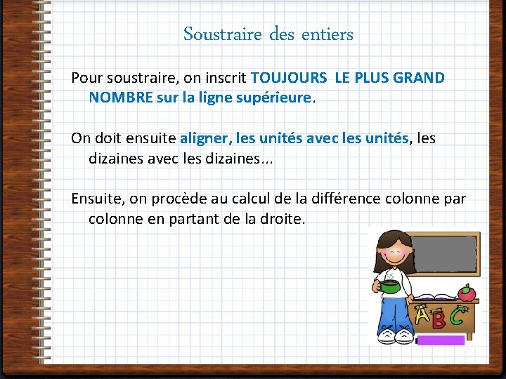 Soustraire des entiers Pour soustraire, on inscrit TOUJOURS LE PLUS GRAND NOMBRE sur la