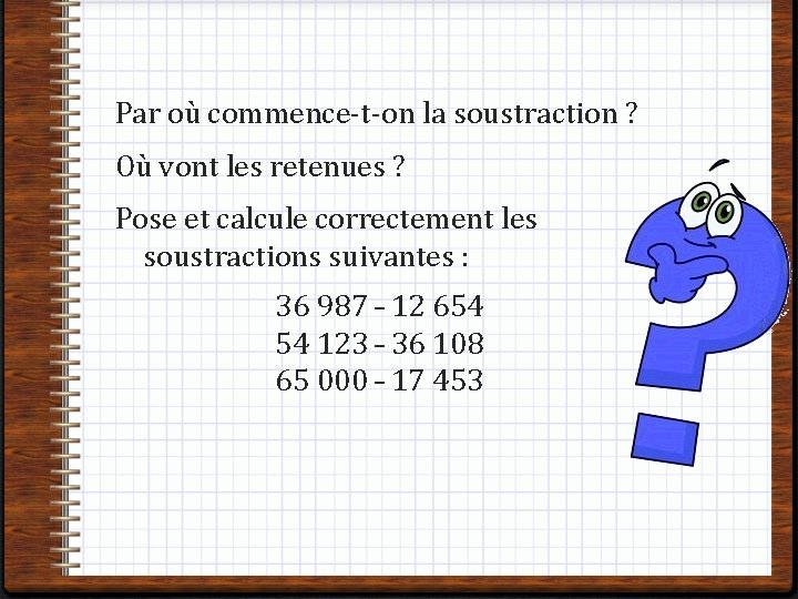 Par où commence-t-on la soustraction ? Où vont les retenues ? Pose et calcule