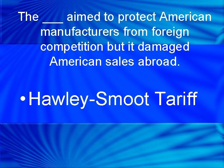 The ___ aimed to protect American manufacturers from foreign competition but it damaged American