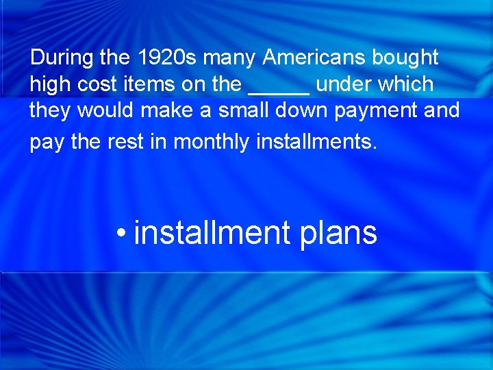 During the 1920 s many Americans bought high cost items on the _____ under