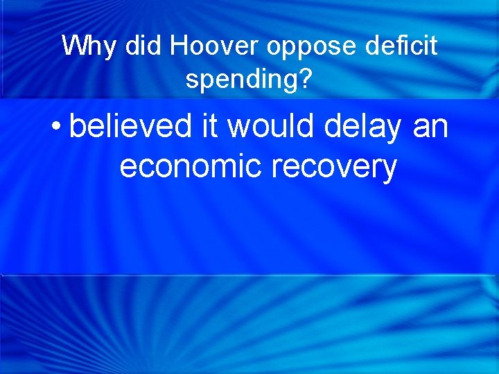 Why did Hoover oppose deficit spending? • believed it would delay an economic recovery