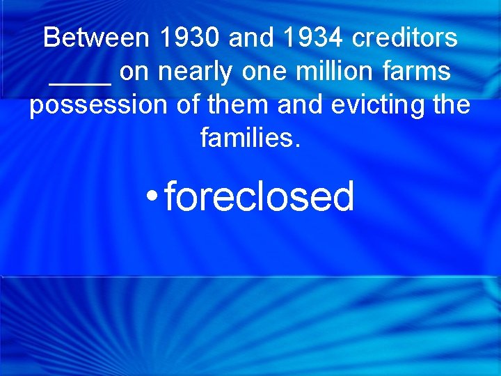 Between 1930 and 1934 creditors ____ on nearly one million farms possession of them