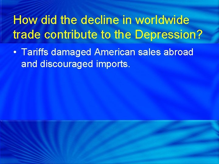 How did the decline in worldwide trade contribute to the Depression? • Tariffs damaged