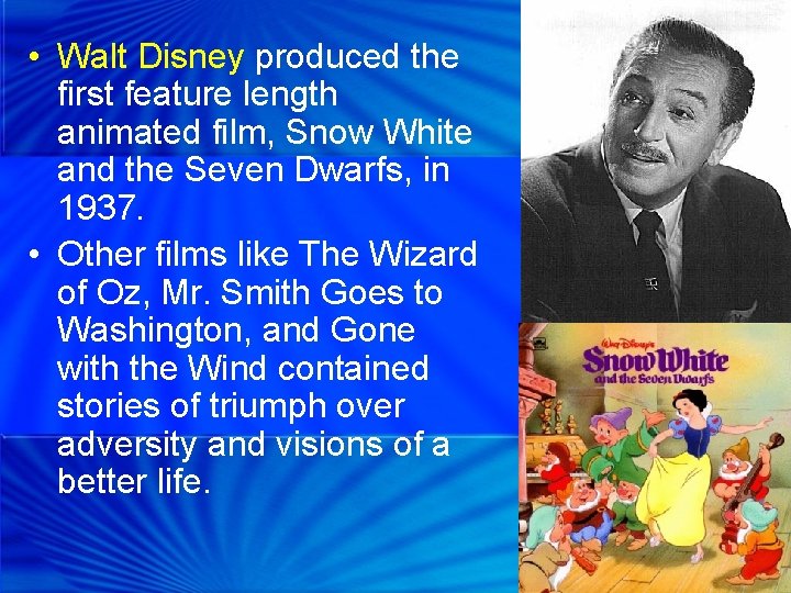  • Walt Disney produced the first feature length animated film, Snow White and