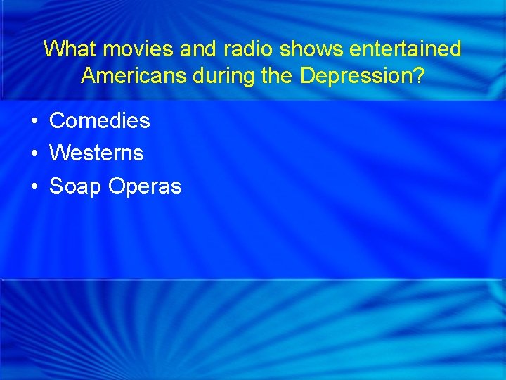 What movies and radio shows entertained Americans during the Depression? • Comedies • Westerns