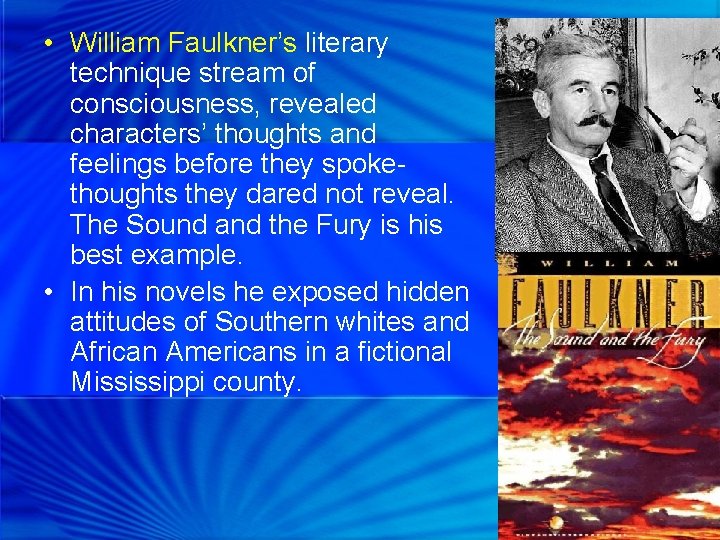  • William Faulkner’s literary technique stream of consciousness, revealed characters’ thoughts and feelings