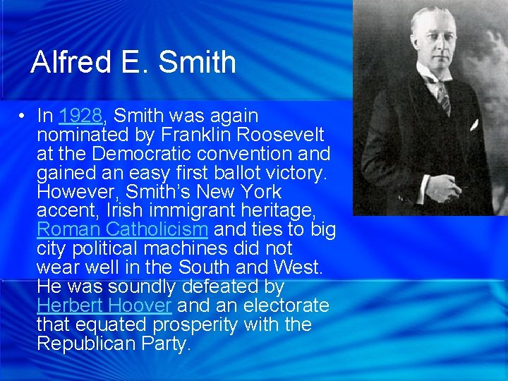 Alfred E. Smith • In 1928, Smith was again nominated by Franklin Roosevelt at