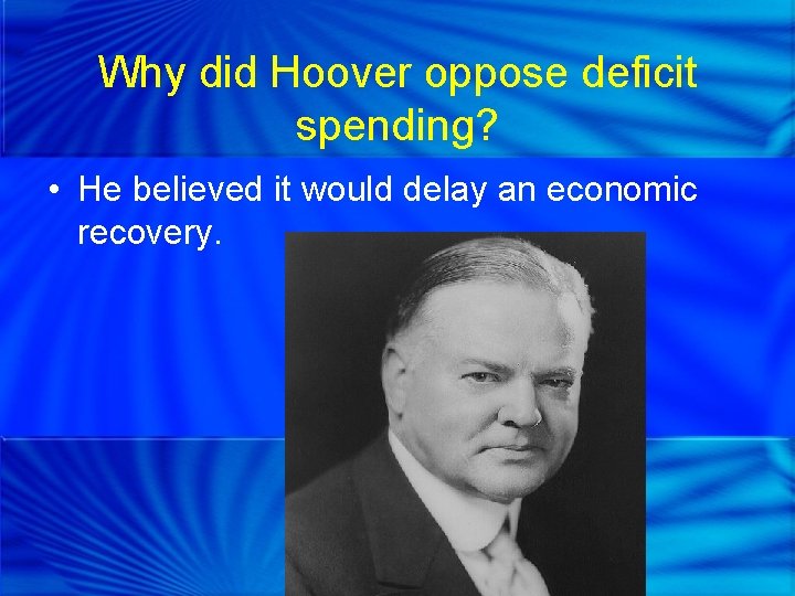Why did Hoover oppose deficit spending? • He believed it would delay an economic