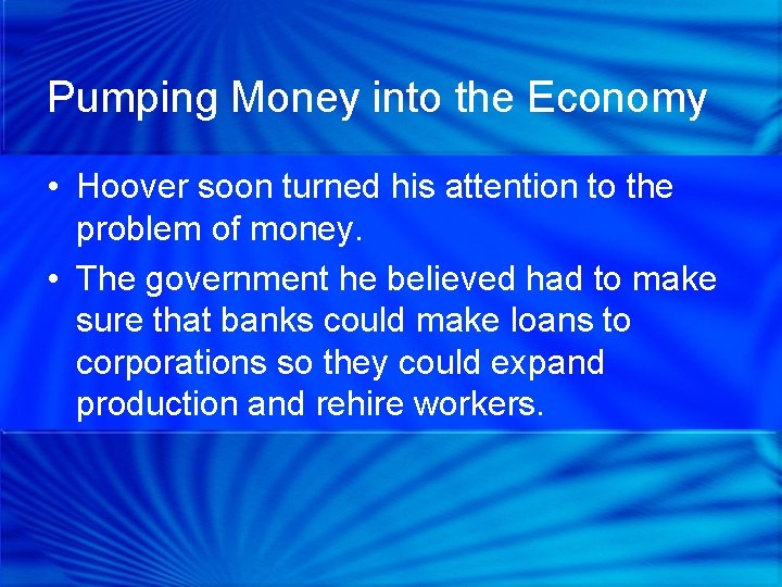 Pumping Money into the Economy • Hoover soon turned his attention to the problem