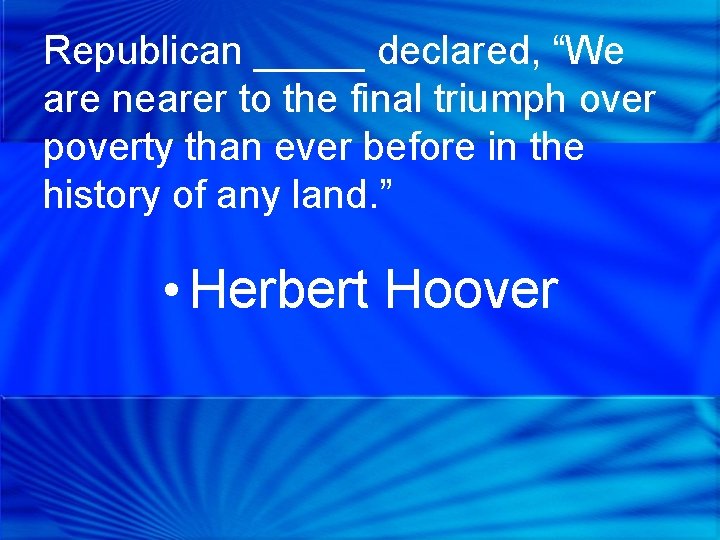 Republican _____ declared, “We are nearer to the final triumph over poverty than ever