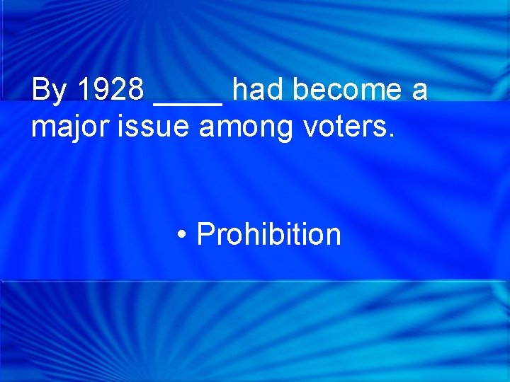 By 1928 ____ had become a major issue among voters. • Prohibition 