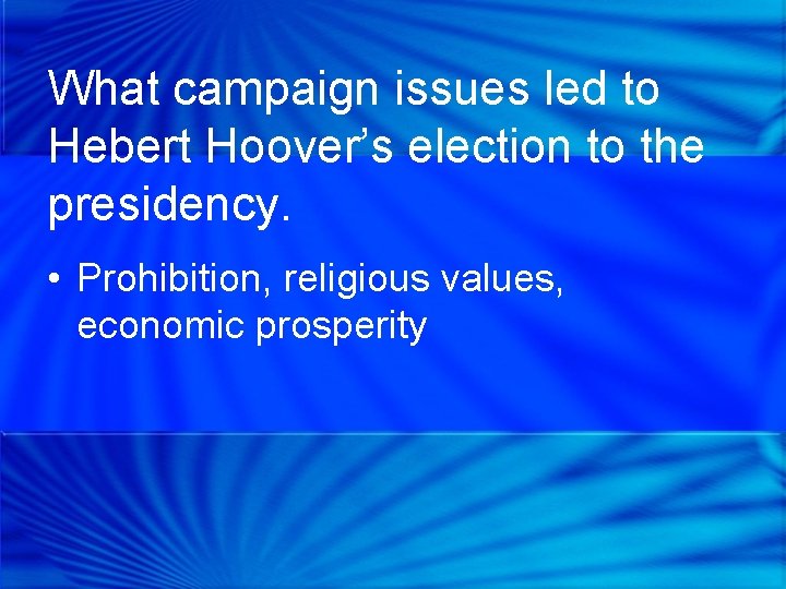 What campaign issues led to Hebert Hoover’s election to the presidency. • Prohibition, religious