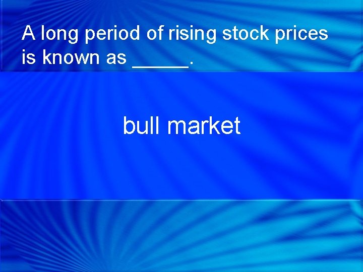 A long period of rising stock prices is known as _____. bull market 