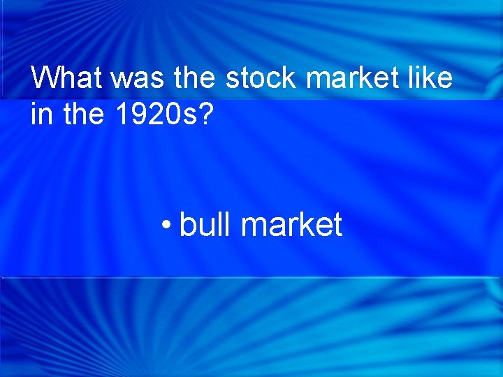 What was the stock market like in the 1920 s? • bull market 