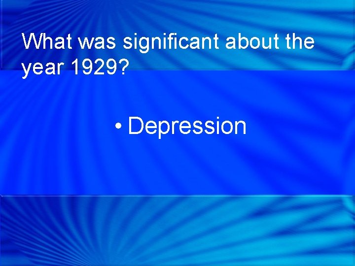 What was significant about the year 1929? • Depression 