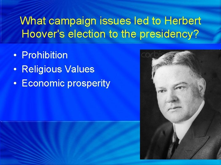 What campaign issues led to Herbert Hoover's election to the presidency? • Prohibition •