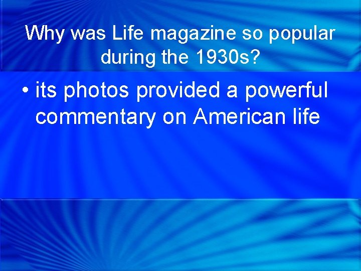 Why was Life magazine so popular during the 1930 s? • its photos provided