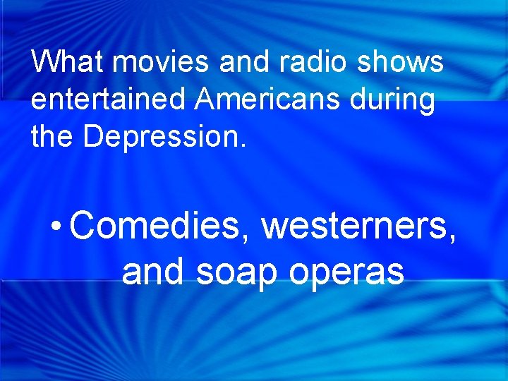 What movies and radio shows entertained Americans during the Depression. • Comedies, westerners, and