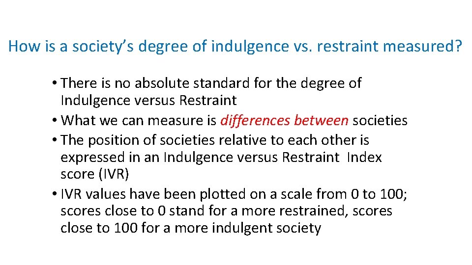 How is a society’s degree of indulgence vs. restraint measured? • There is no