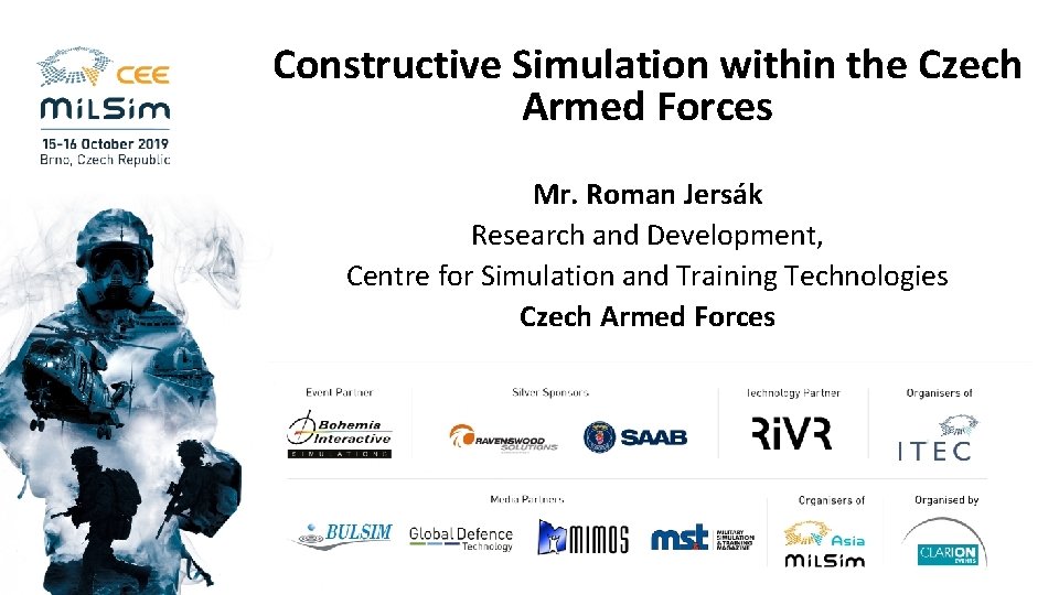 Constructive Simulation within the Czech Armed Forces Mr. Roman Jersák Research and Development, Centre