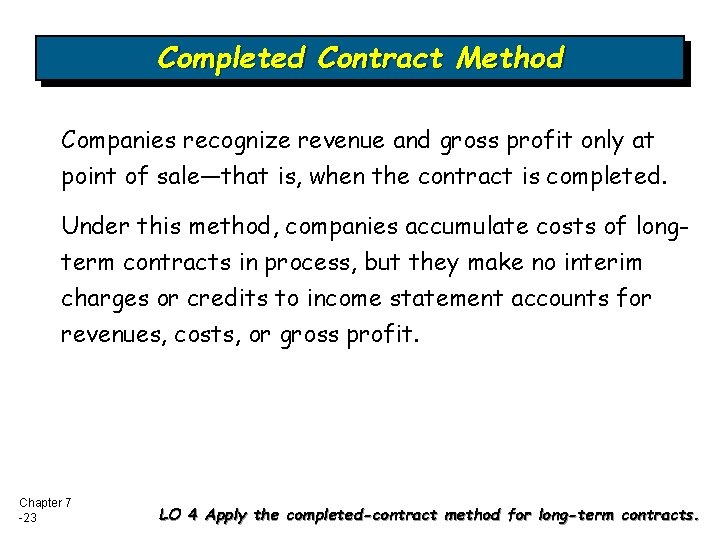 Completed Contract Method Companies recognize revenue and gross profit only at point of sale—that