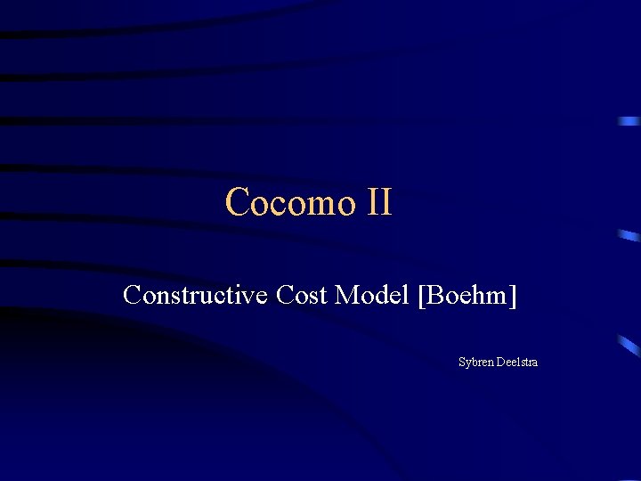 Cocomo II Constructive Cost Model [Boehm] Sybren Deelstra 