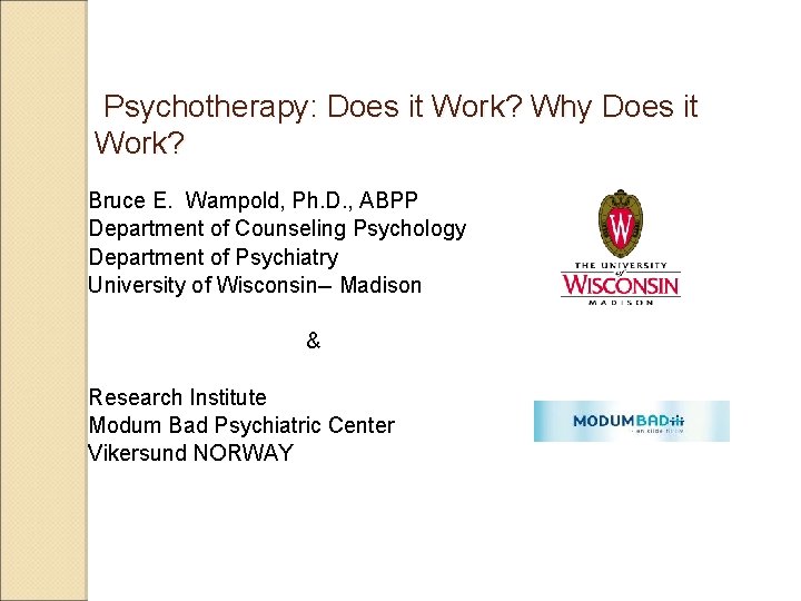 Psychotherapy: Does it Work? Why Does it Work? Bruce E. Wampold, Ph. D. ,