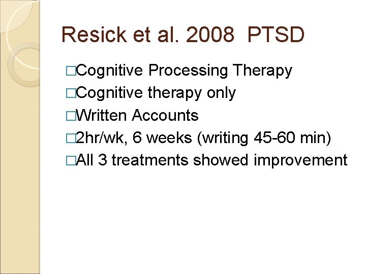 Resick et al. 2008 PTSD �Cognitive Processing Therapy �Cognitive therapy only �Written Accounts �