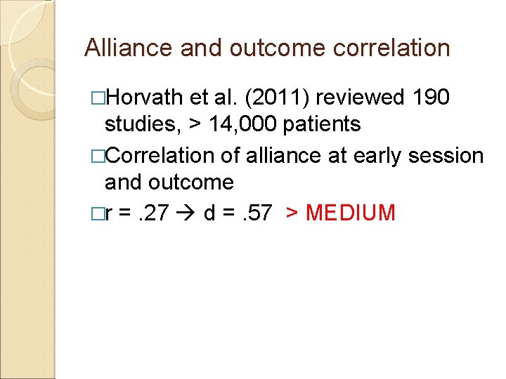 Alliance and outcome correlation �Horvath et al. (2011) reviewed 190 studies, > 14, 000