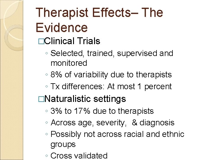 Therapist Effects– The Evidence �Clinical Trials ◦ Selected, trained, supervised and monitored ◦ 8%