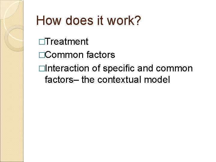 How does it work? �Treatment �Common factors �Interaction of specific and common factors– the