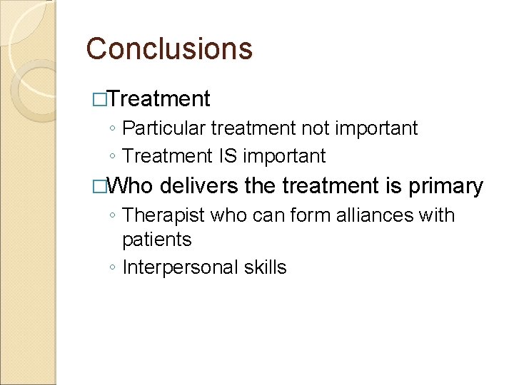 Conclusions �Treatment ◦ Particular treatment not important ◦ Treatment IS important �Who delivers the