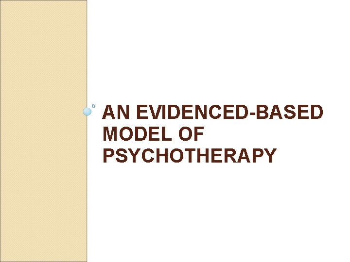 AN EVIDENCED-BASED MODEL OF PSYCHOTHERAPY 