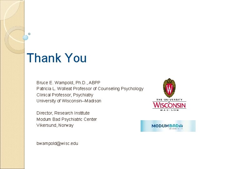 Thank You Bruce E. Wampold, Ph. D. , ABPP Patricia L. Wolleat Professor of