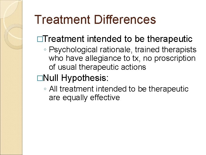 Treatment Differences �Treatment intended to be therapeutic ◦ Psychological rationale, trained therapists who have